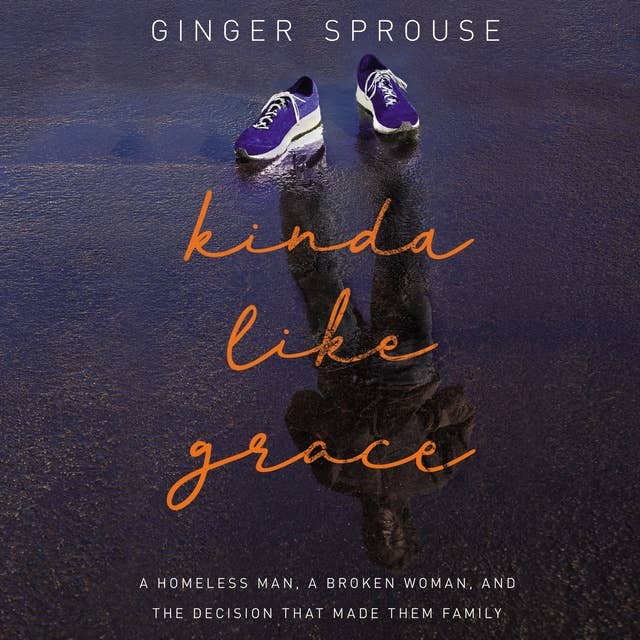 Kinda Like Grace: A Homeless Man, a Broken Woman, and the Decision That Made Them Family