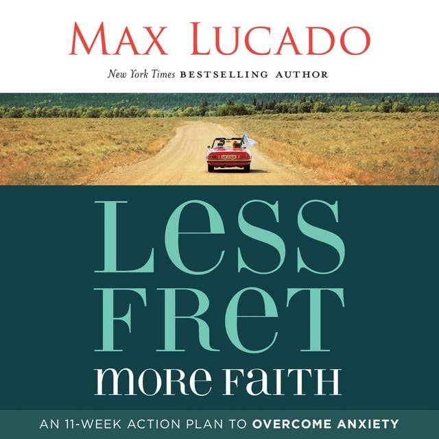 Less Fret, More Faith: An 11-Week Action Plan to Overcome Anxiety