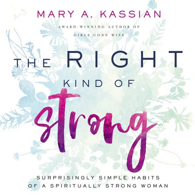 The Right Kind of Strong: Surprisingly Simple Habits of a Spiritually Strong Woman