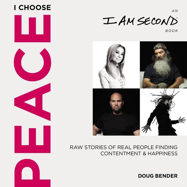 I Choose Peace: Raw Stories of Real People Finding Contentment and Happiness: Raw Stories of Real People Finding Contentment and Happiness (An I Am Second Book)