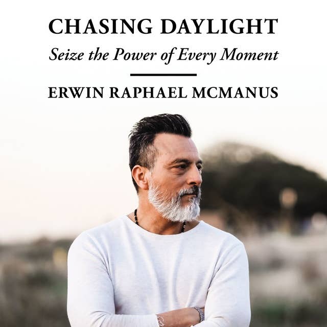 Chasing Daylight: Seize the Power of Every Moment by Erwin Raphael McManus
