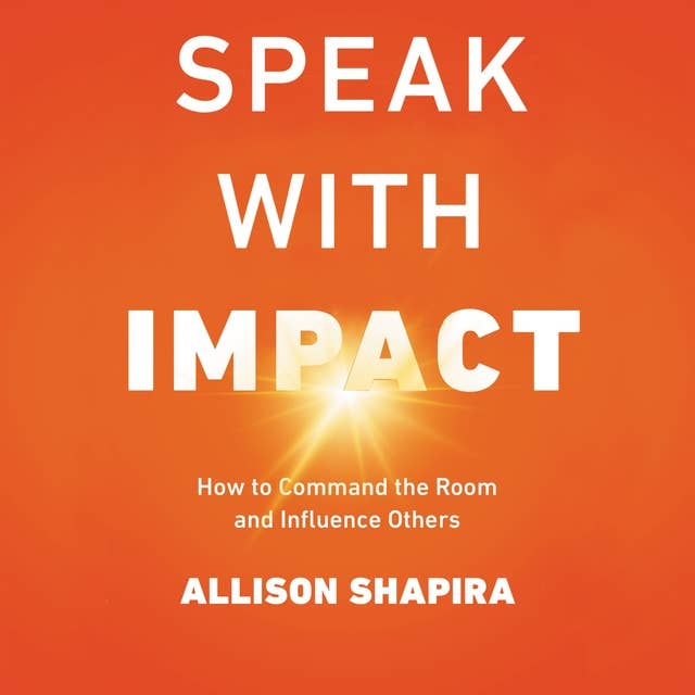 Speak with Impact: How to Command the Room and Influence Others