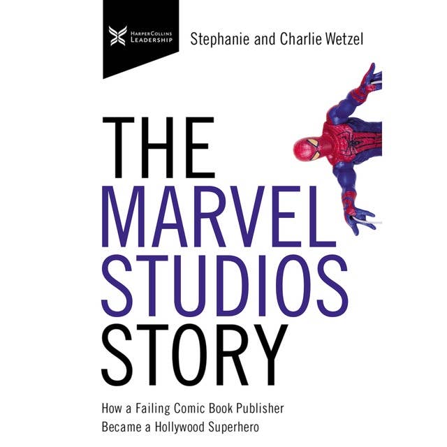 The Marvel Studios Story: How a Failing Comic Book Publisher Became a Hollywood Superhero