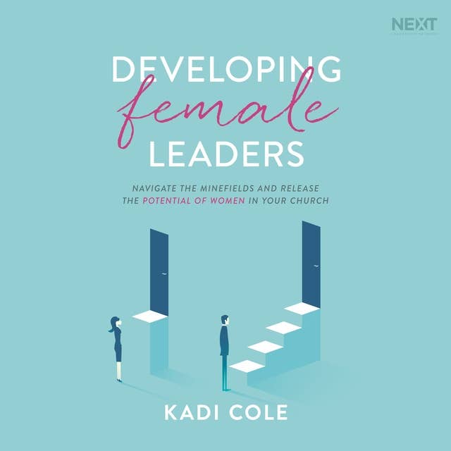 Developing Female Leaders: Navigate the Minefields and Release the Potential of Women in Your Church