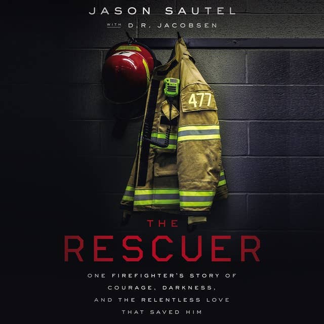 The Rescuer: One Firefighter’s Story of Courage, Darkness, and the Relentless Love That Saved Him