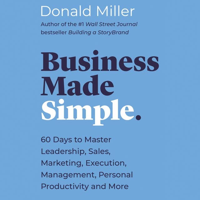 Business Made Simple: 60 Days to Master Leadership, Sales, Marketing, Execution and More: 60 Days to Master Leadership, Sales, Marketing, Execution, Management, Personal Productivity and More