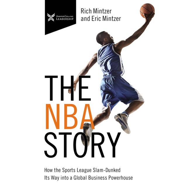 The NBA Story: How the Sports League Slam-Dunked Its Way into a Global Business Powerhouse