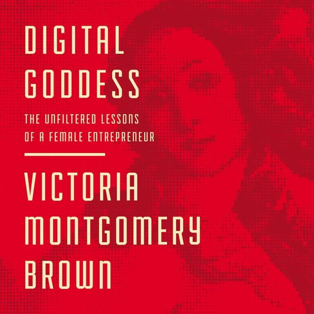Digital Goddess: The Unfiltered Lessons of a Female Entrepreneur