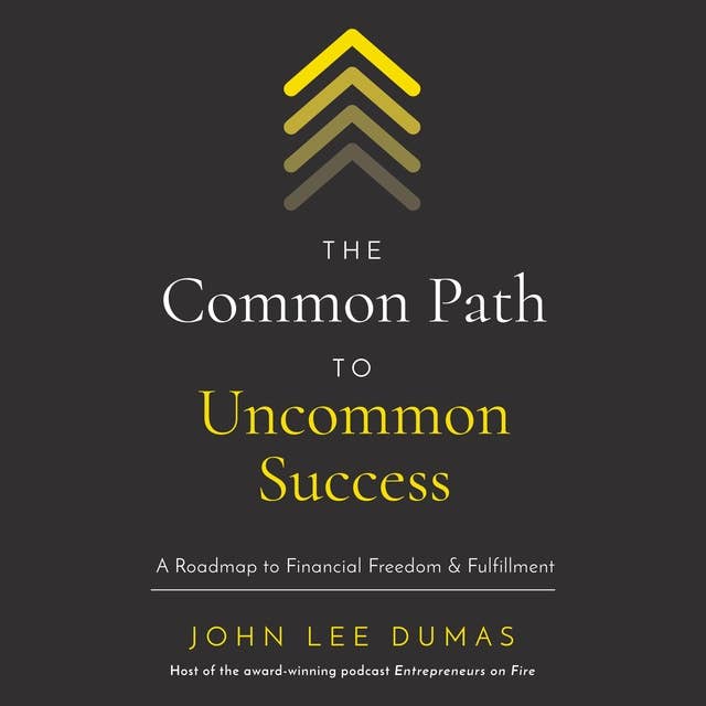 Cover for The Common Path to Uncommon Success: A Roadmap to Financial Freedom and Fulfillment