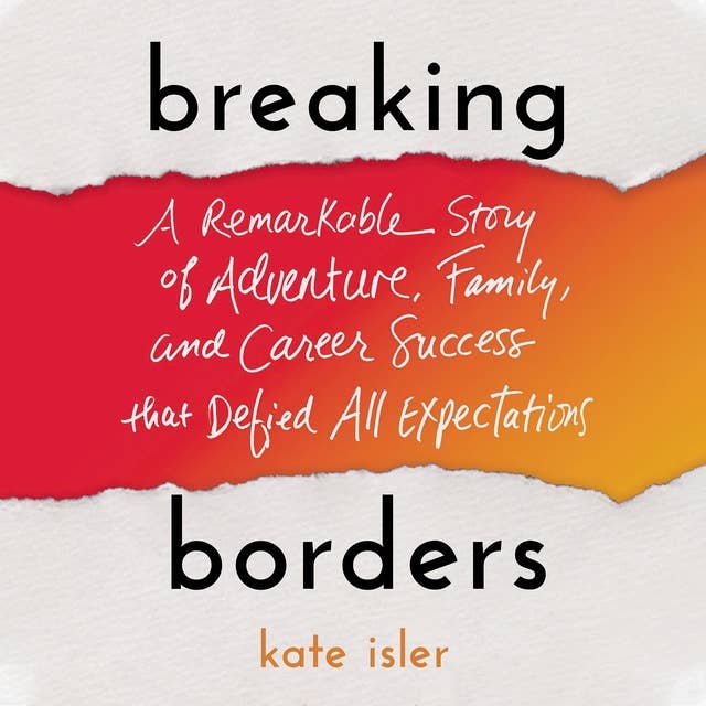 Breaking Borders: A Remarkable Story of Adventure, Family, and Career Success That Defied All Expectations