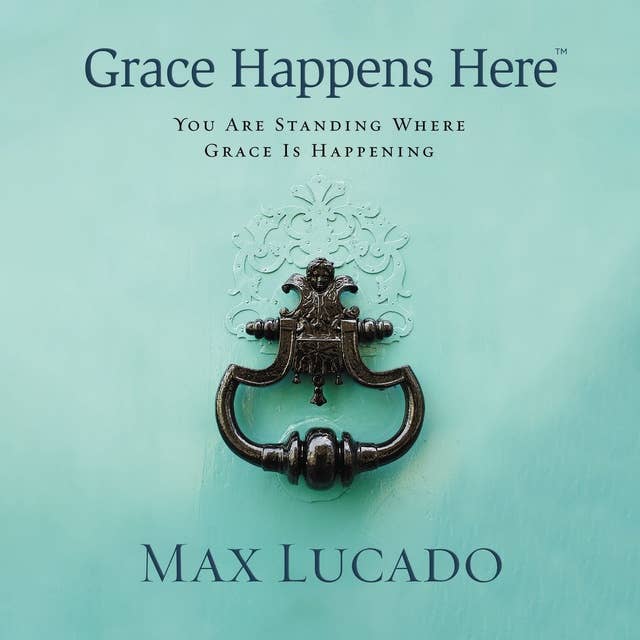 Grace Happens Here: You Are Standing Where Grace Is Happening