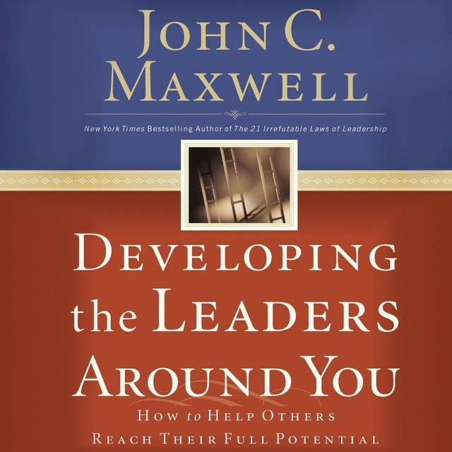 Developing the Leaders Around You: How to Help Others Reach Their Full Potential