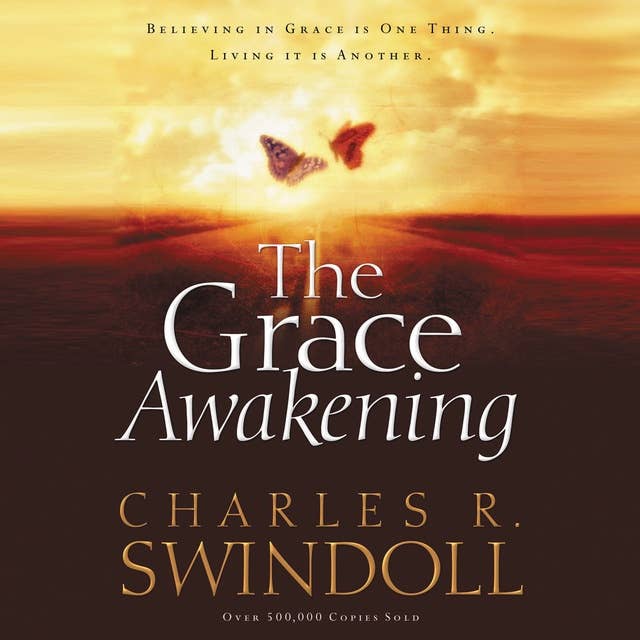 The Grace Awakening: Believing in Grace is One Thing. Living it is Another.: Believing in Grace is One Thing.  Living it is Another.