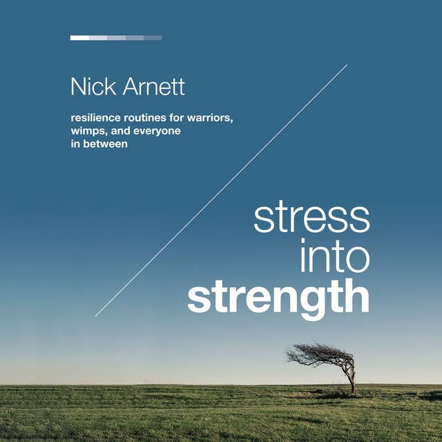 Stress Into Strength: Resilience Routines for Warriors, Wimps, and Everyone in Between