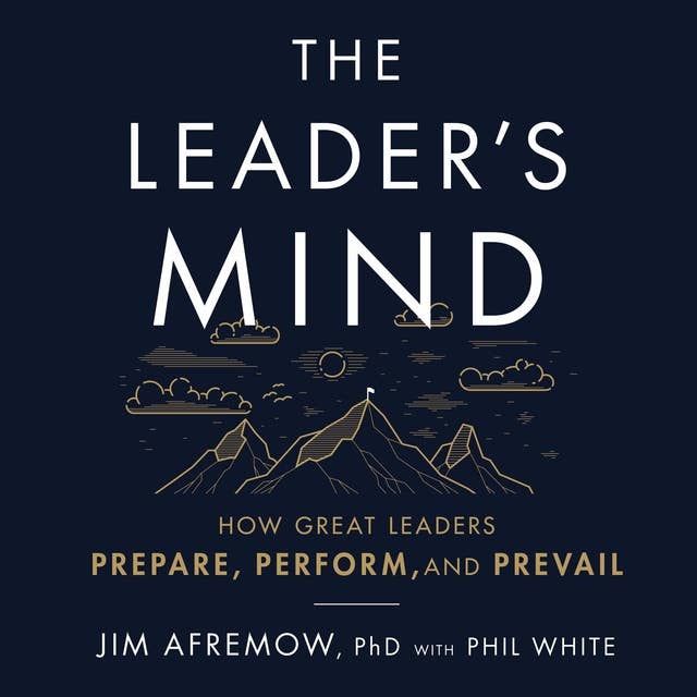 The Leader's Mind: How Great Leaders Prepare, Perform and Prevail