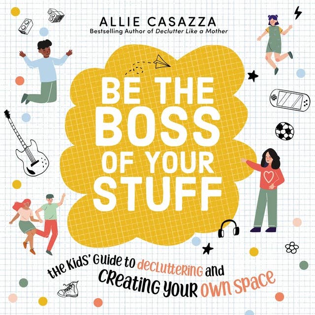 Be the Boss of Your Stuff: The Kids’ Guide to Decluttering and Creating Your Own Space