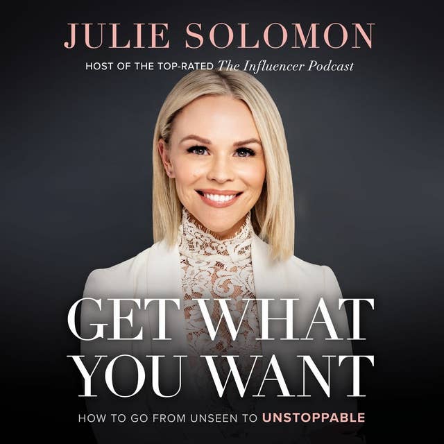 Get What You Want: How to Go From Unseen to Unstoppable