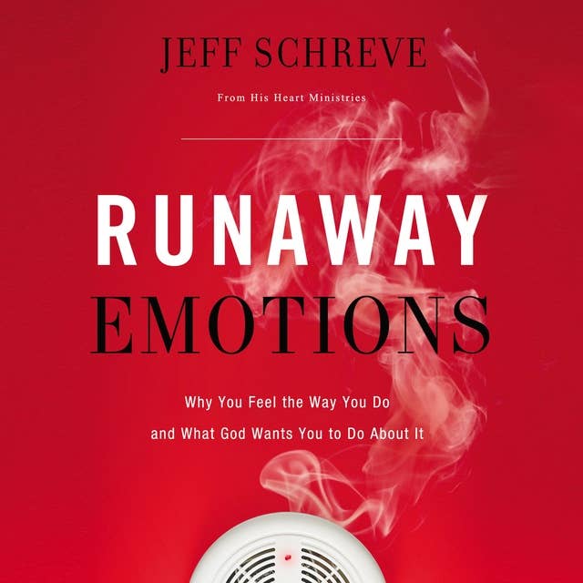 Runaway Emotions: Why You Feel the Way You Do and what God wants you to do About it