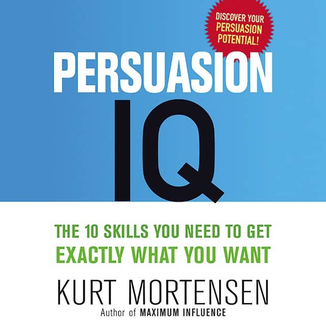 Persuasion IQ: The 10 Skills You Need to Get Exactly What You Want