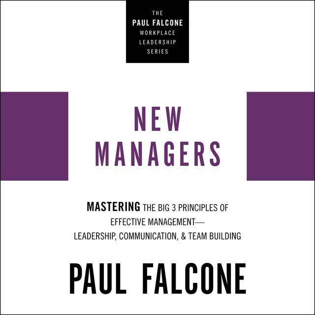 New Managers: Mastering the Big 3 Principles of Effective Management: Leadership, Communication, and Team Building