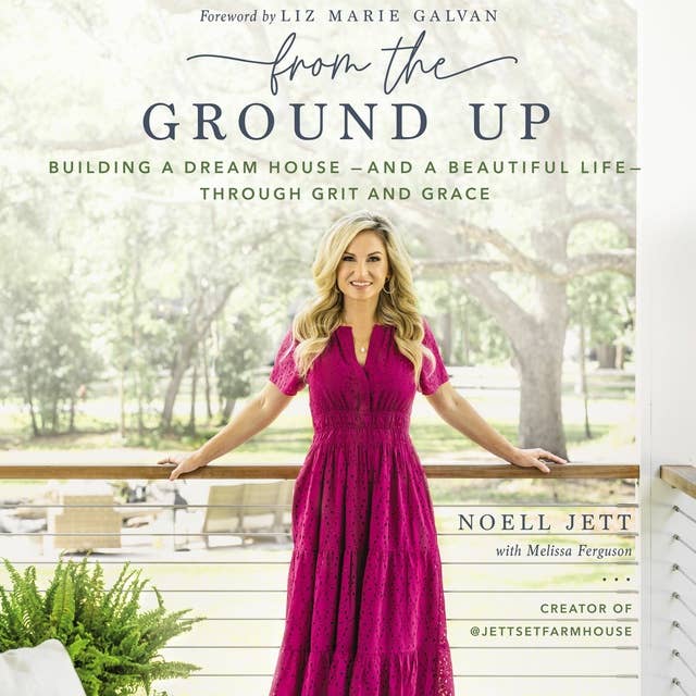 From the Ground Up: Building a Dream House and a Beautiful Life through Grit and Grace