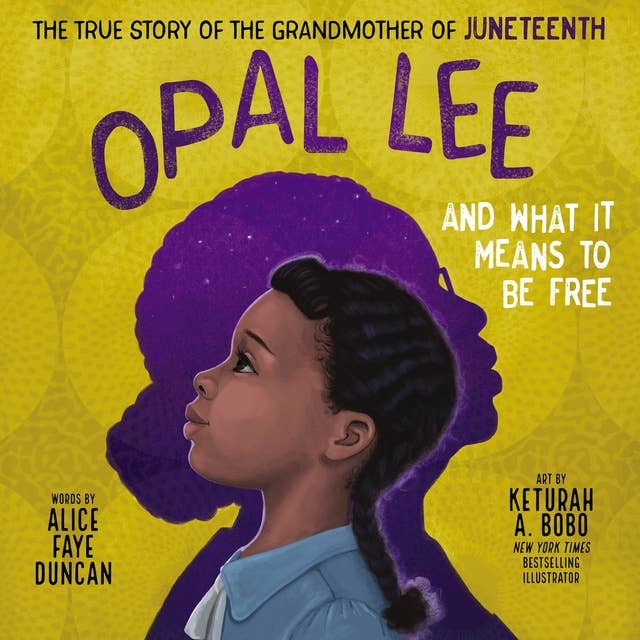 Opal Lee and What It Means to Be Free: The True Story of the Grandmother of Juneteenth