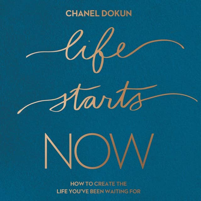 Life Starts Now: How to Create the Life You’ve Been Waiting For