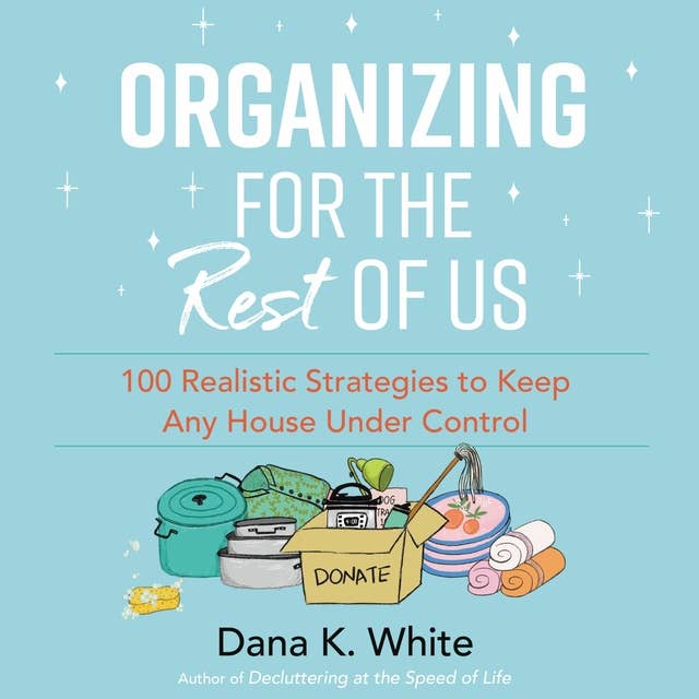 Cover for Organizing for the Rest of Us: 100 Realistic Strategies to Keep Any House Under Control