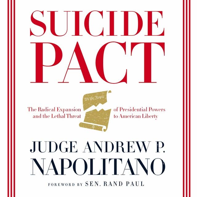 Suicide Pact: The Radical Expansion of Presidential Powers and the Lethal Threat to American Liberty