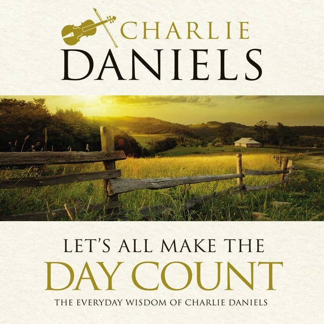 Let's All Make the Day Count: The Everyday Wisdom of Charlie Daniels