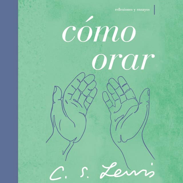 Cómo orar: Reflexiones y ensayos by C. S. Lewis