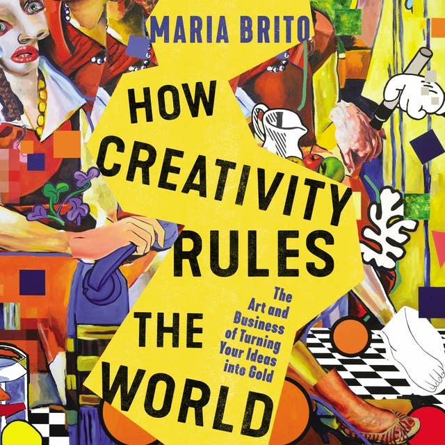 How Creativity Rules the World: The Art and Business of Turning Your Ideas into Gold