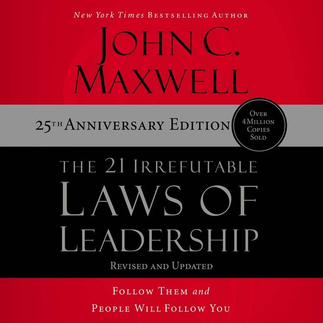The 21 Irrefutable Laws of Leadership 25th Anniversary: Follow Them and People Will Follow You by John C. Maxwell