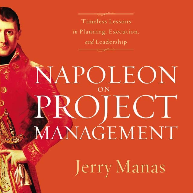 Napoleon on Project Management: Timeless Lessons in Planning, Execution, and Leadership