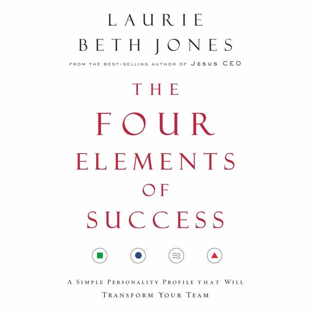 The Four Elements of Success: A Simple Personality Profile that will Transform Your Team