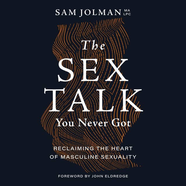 The Sex Talk You Never Got: Reclaiming the Heart of Masculine Sexuality