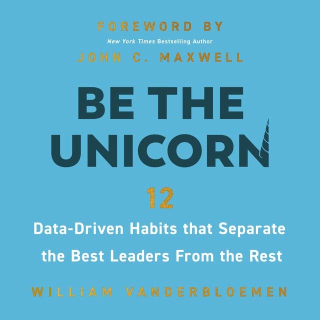 Be the Unicorn: 12 Data-Driven Habits that Separate the Best Leaders from the Rest