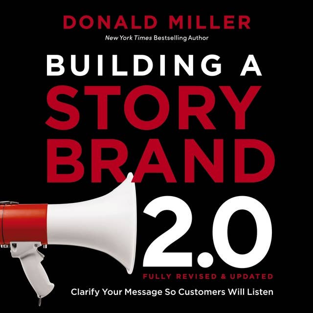 Building a StoryBrand 2.0: Clarify Your Message So Customers Will Listen by Donald Miller