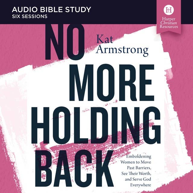 Cover for No More Holding Back: Audio Bible Studies: Emboldening Women to Move Past Barriers, See Their Worth, and Serve God Everywhere