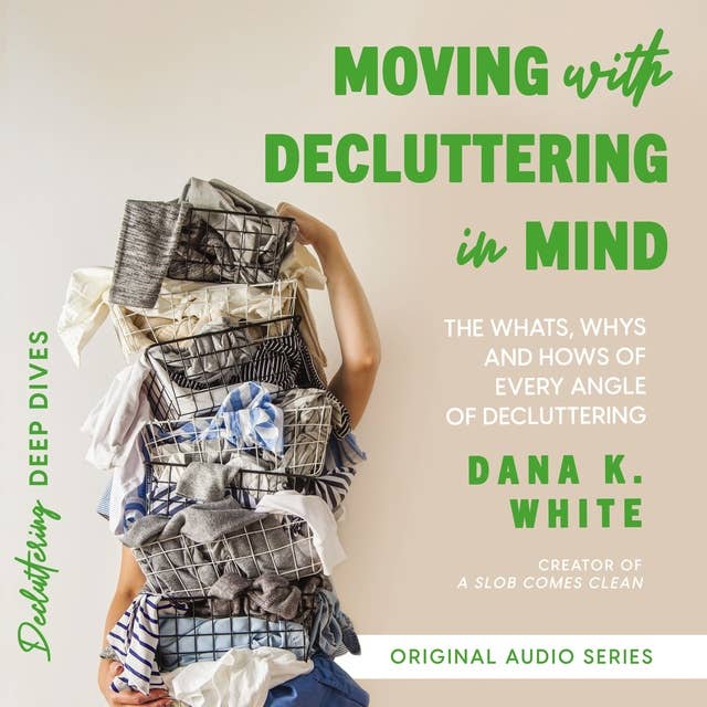 Moving with Decluttering in Mind: The Whats, Whys, and Hows of Every Angle of Decluttering