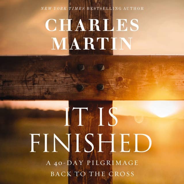 It Is Finished: A 40-Day Pilgrimage Back to the Cross