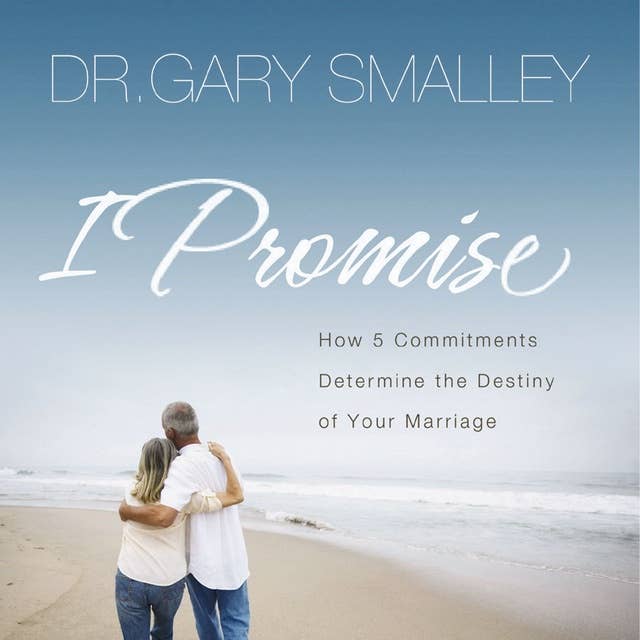 I Promise: How Five Commitments Determine the Destiny of Your Marriage