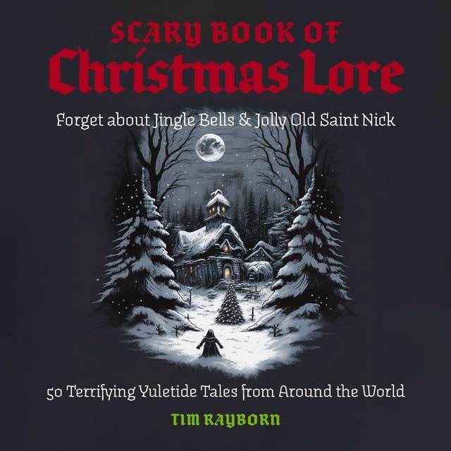 The Scary Book of Christmas Lore: 50 Terrifying Yuletide Tales from Around the World