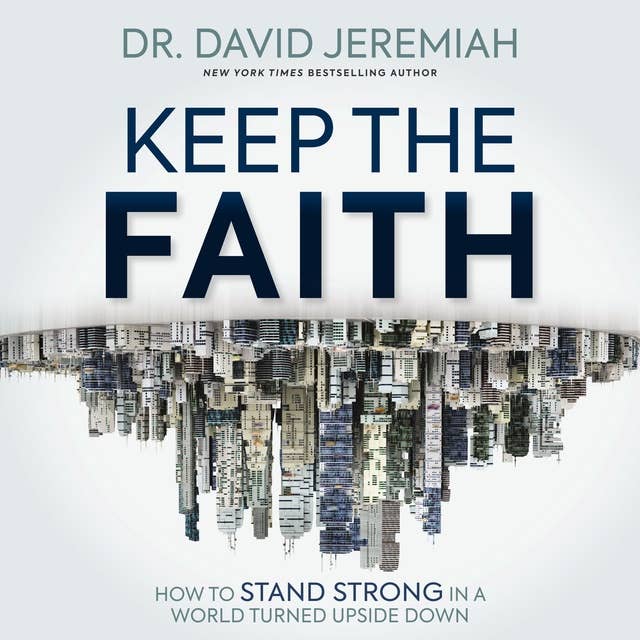 Keep the Faith: How to Stand Strong in a World Turned Upside-Down