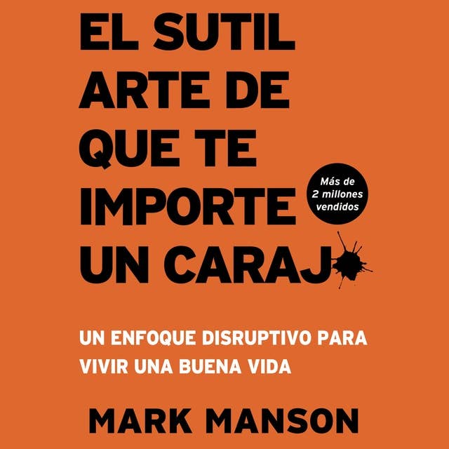 El Sutil arte de que te importe un caraj*: Un enfoque disruptivo para vivir una buena vida 