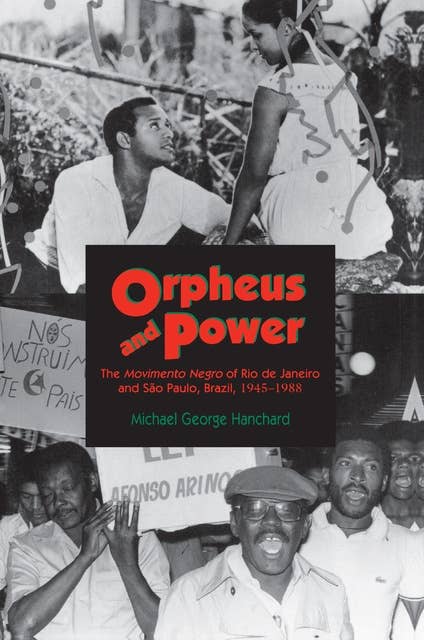 Orpheus and Power: The Movimento Negro of Rio de Janeiro and São Paulo, Brazil 1945-1988