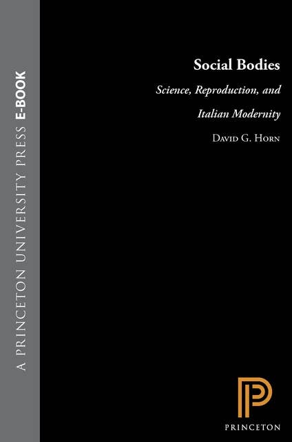 Social Bodies: Science, Reproduction, and Italian Modernity