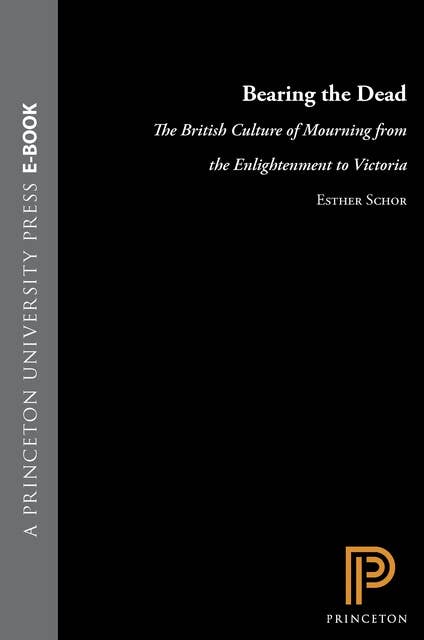 Bearing the Dead: The British Culture of Mourning from the Enlightenment to Victoria