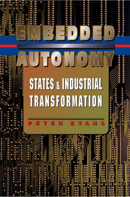 Embedded Autonomy: States and Industrial Transformation