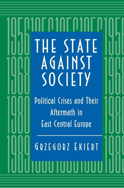 The State against Society: Political Crises and Their Aftermath in East Central Europe